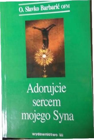 Adorujcie sercem mojego Syna - Slavko Barbaric