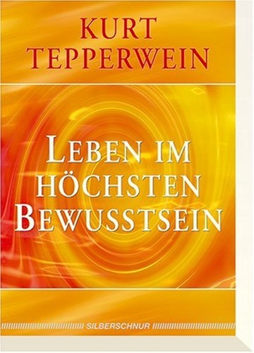 Leben im höchsten Bewusstsein KURT TEPPERWEIN