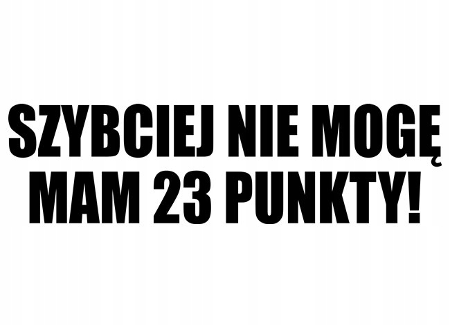 

Naklejka Na Auto Szybciej Nie Mogę Mam 23 Punkty!