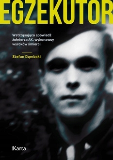 

Egzekutor. Wstrząsająca spowiedź żołnierza Ak, wyk