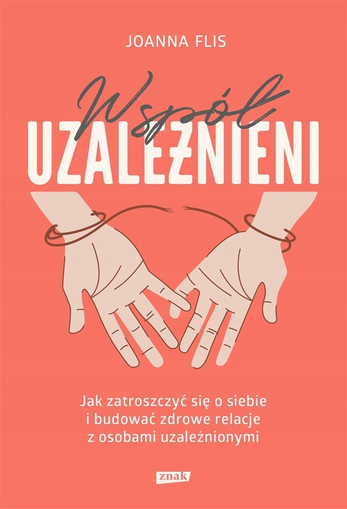 

Współuzależnieni. Jak Zatroszczyć Się O Siebie I..