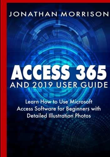MORRISON, JONATHAN ACCESS 365 AND 2019 USER GUIDE: Learn How to Use Microso