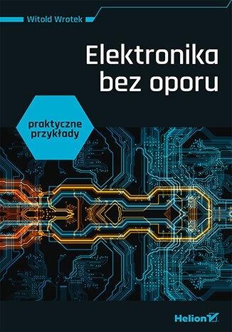 

Elektronika Bez Oporu. Praktyczne Przykłady