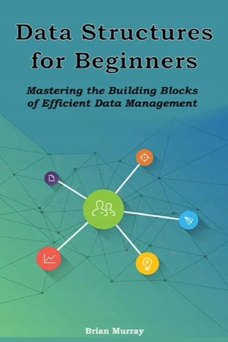 Murray, Brian Data Structures for Beginners: Mastering the Building Blocks