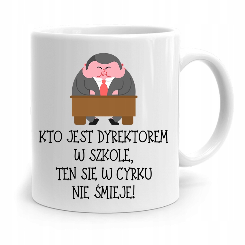 

Dla Dyrektora Kubek Ten Się W Cyrku Nie Śmieje