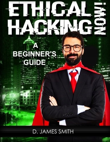 Smith, D. James Ethical Hacking Now!: A Beginner's Guide to Ethical Hacking