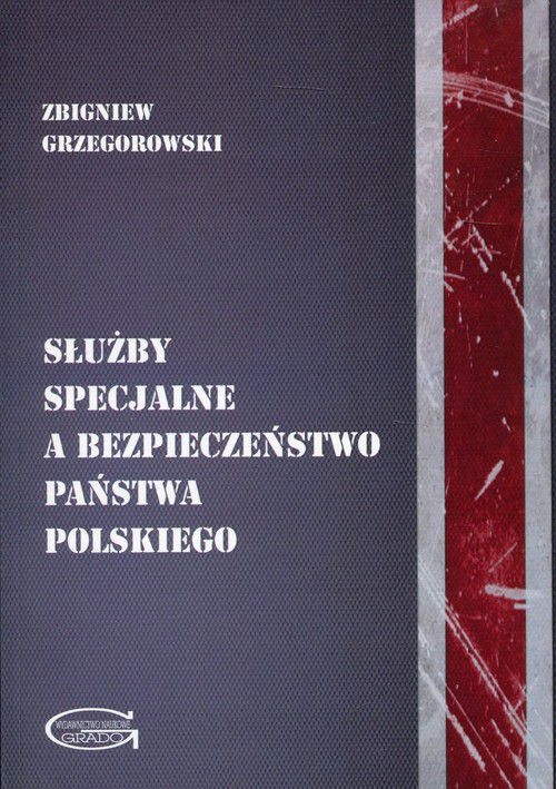 SŁUŻBY SPECJALNE A BEZPIECZEŃSTWO PAŃSTWA POLSKIEGO - Zbigniew Grzegorowski