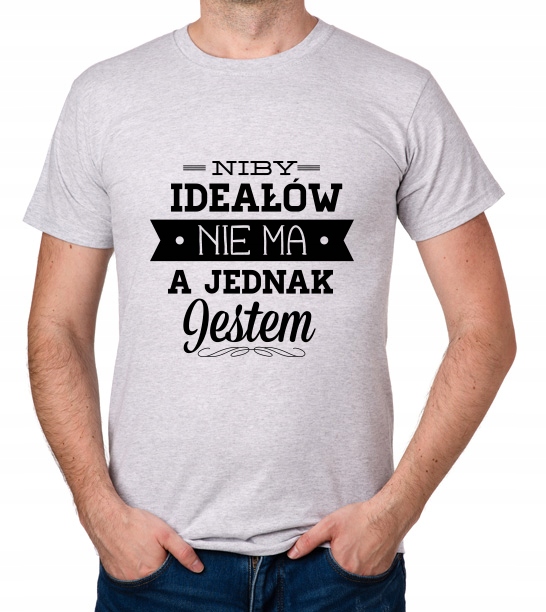 

koszulka Niby Ideałów Nie Ma Jednak Jestem prezent