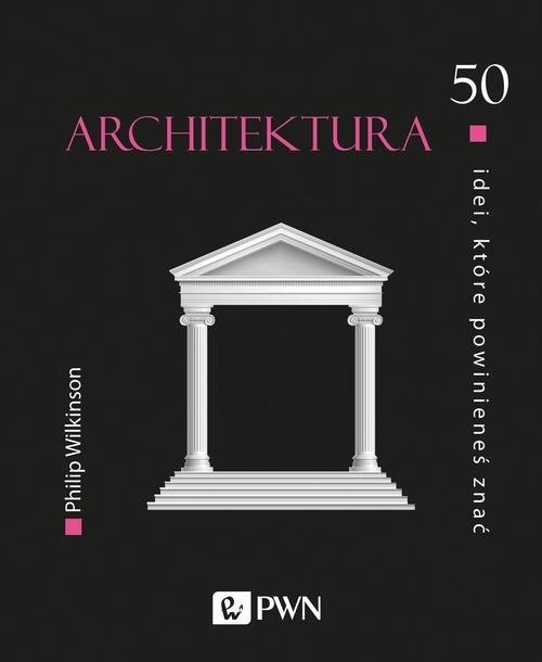 Architektura 50 idei, które powinieneś znać Philip Wilkinson-Zdjęcie-0