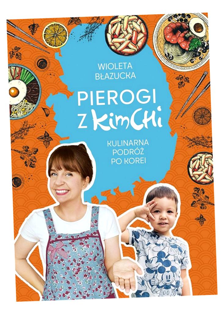 PIEROGI Z KIMCHI. KULINARNA PODRÓŻ PO KOREI WIOLETA BŁAZUCKA