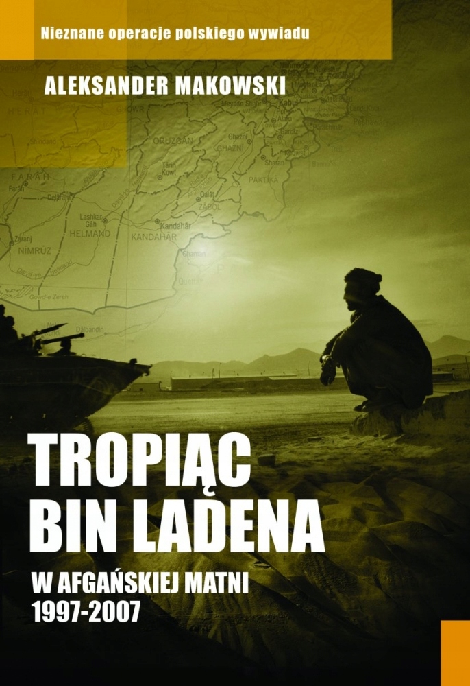 Tropiąc Bin Ladena. W afgańskiej matni 1997-2007 Aleksander Makowski