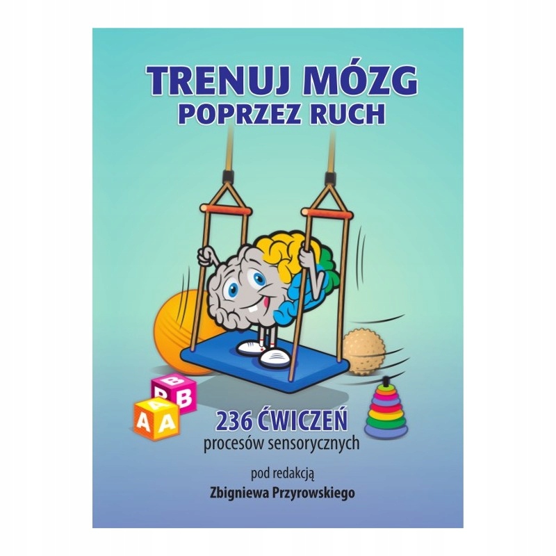 

Trenuj Mózg Poprzez Ruch 236 Ćwiczeń Sensorycznych