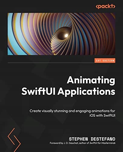 Animating SwiftUI Applications: Create visually stunning and engaging