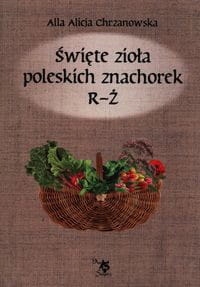 ŚWIĘTE ZIOŁA POLSKICH ZNACHOREK R Ż TOM 3