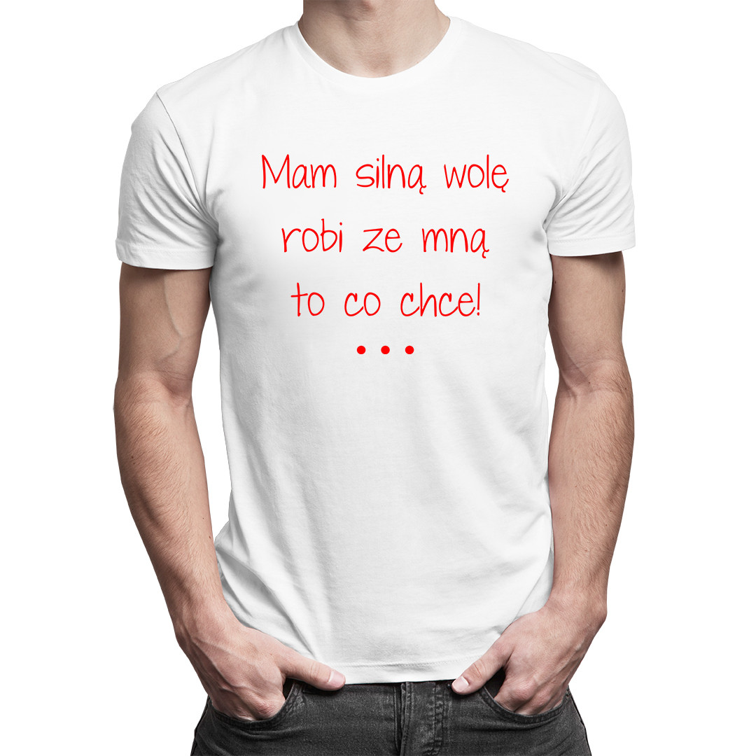 

Mam silną wolę robi ze mną to co chce! - dla niego