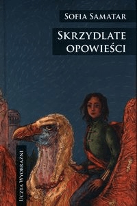 

Skrzydlate opowieści Uczta wyobraźni Sofia Samatar
