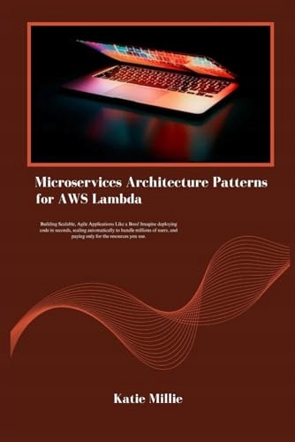 Microservices Architecture Patterns for AWS Lambda: Building Scalable,