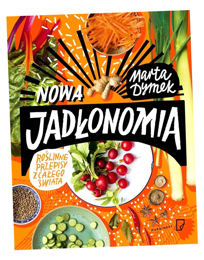 NOWA JADŁONOMIA. ROŚLINNE PRZEPISY Z CAŁEGO ŚWIATA MARTA DYMEK
