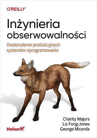 INŻYNIERIA OBSERWOWALNOŚCI. DOSKONALENIE PRODUKCYJNYCH SYSTEMÓW OPROGRAMOWA
