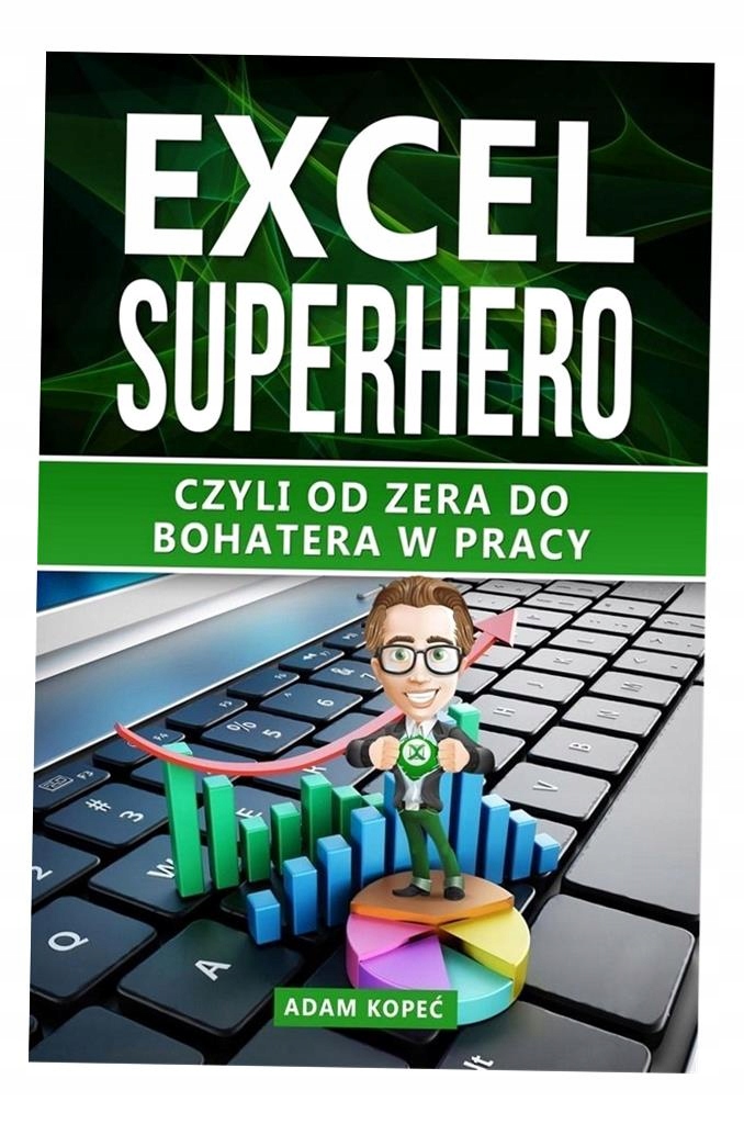 EXCEL SUPERHERO. CZYLI OD ZERA DO BOHATERA W PRACY ADAM KOPEĆ