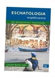 ESCHATOLOGIA WSPÓŁCZESNA DLA DUSZPASTERZY I KAT. LUCJAN BALTER SAC