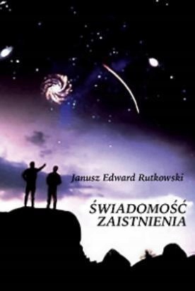 ŚWIADOMOŚĆ ZAISTNIENIA, JANUSZ EDWARD RUTKOWSKI