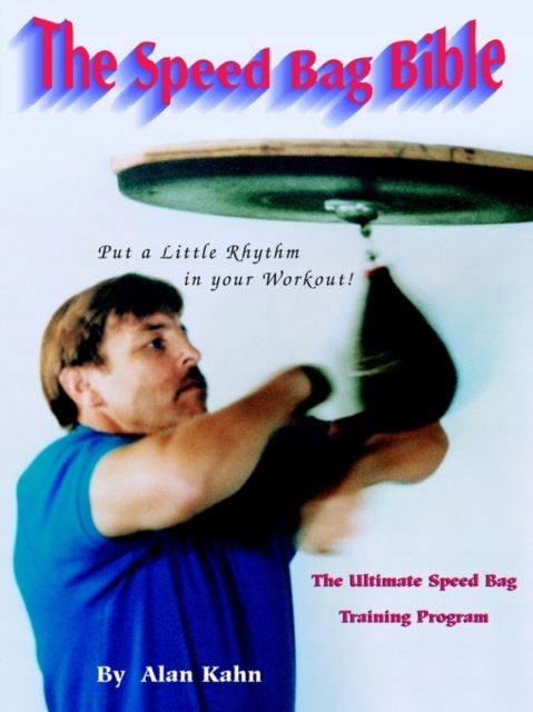 The Speed Bag Bible: The Ultimate Speed Bag Training Program ALAN H KAHN