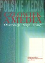 Człowiek A Media. Obserwacje Wizje Obawy