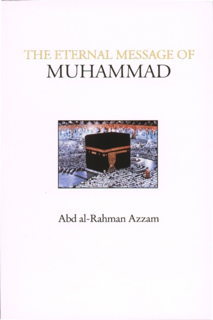 The Eternal Message of Muhammad ABD AL-RAHMAN AZZAM