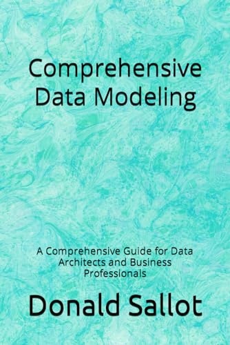 Sallot, Kathy Comprehensive Data Modeling: A Comprehensive Guide for Data A