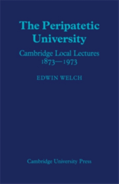 The Peripatetic University: Cambridge Local Lectures 1873–1973