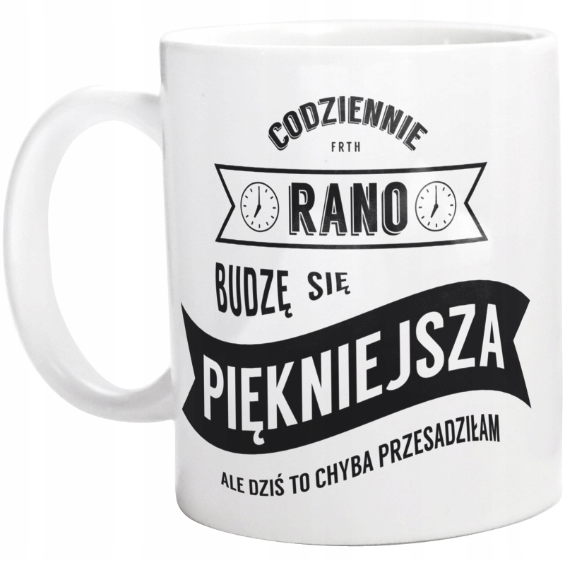 

Codziennie Rano Budzę Się Piękniejsza Kubek