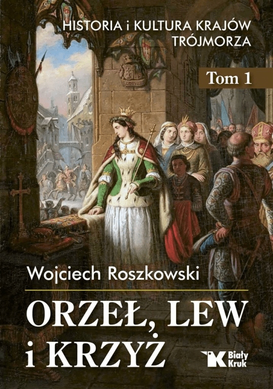 

Orzeł, lew i krzyż Tom 1 Wojciech Roszkowski