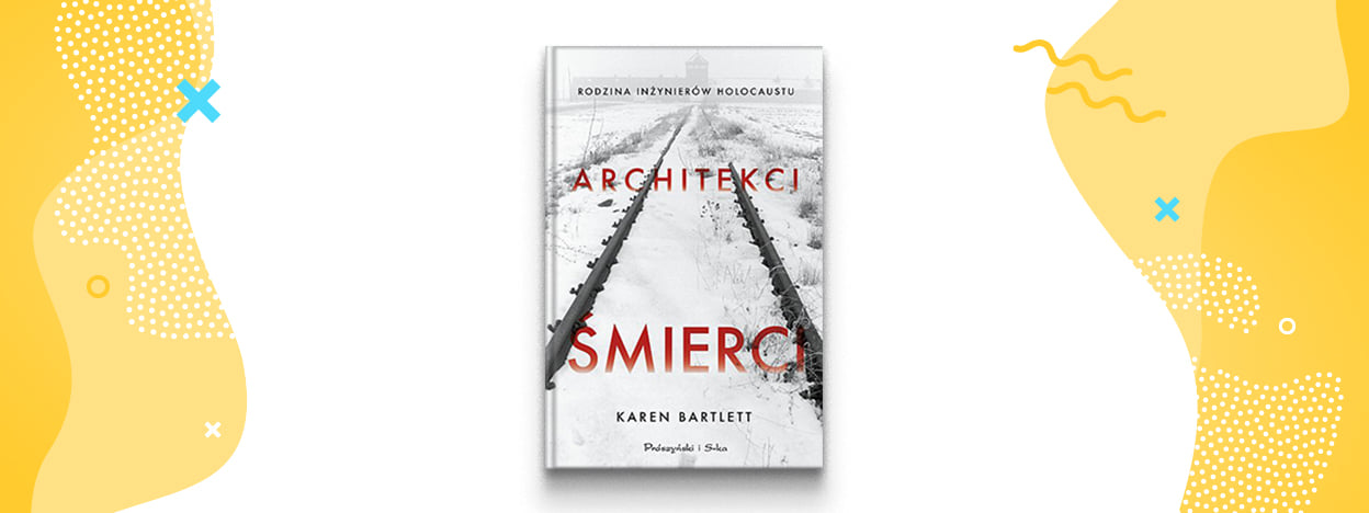 Architekci śmierci. Rodzina inżynierów Holocaustu – Karen Bartlett
