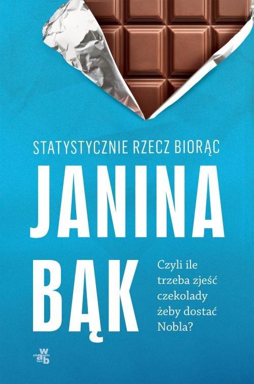 „Statystycznie rzecz biorąc, czyli ile trzeba zjeść czekolady, żeby dostać Nobla?” Janina Bąk 