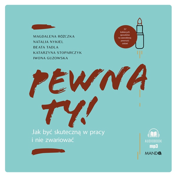Pewna ty!. Jak być skuteczną w pracy i nie...
