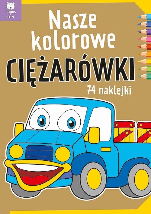 

Nasze Kolorowe Ciężarówki Kolorowanka Z Naklejkami