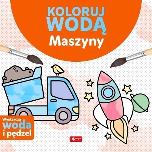 

Koloruj wodą. Maszyny Justyna Tkocz Dragon