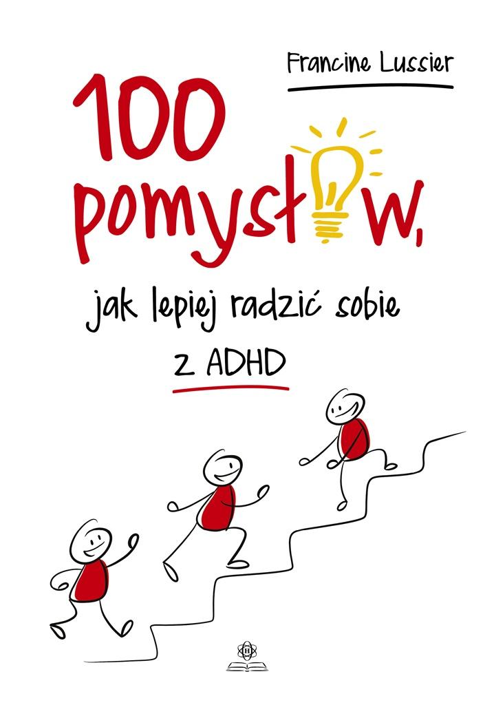 

100 pomysłów jak lepiej radzić sobie z Adhd