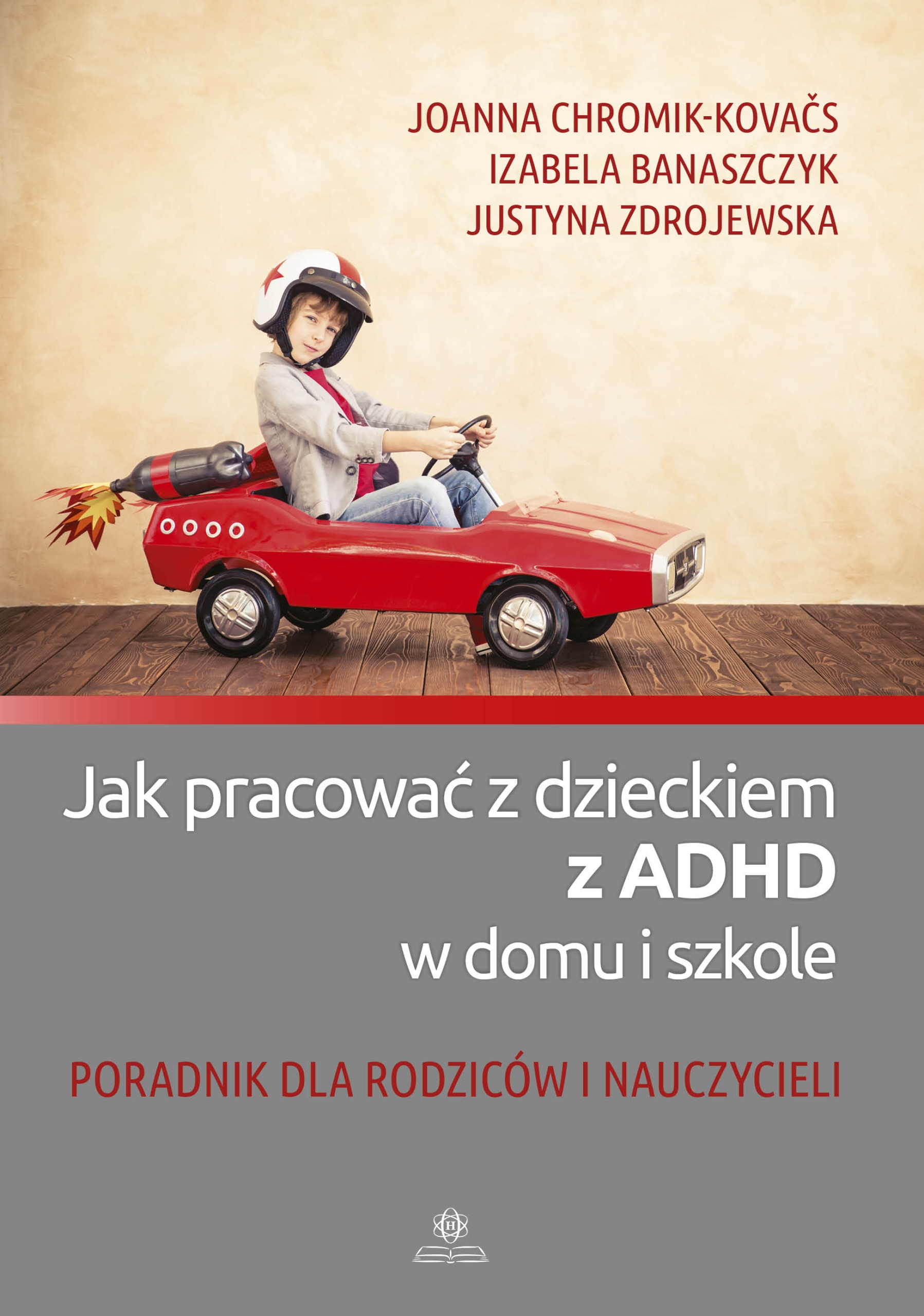 Jak pracować z dzieckiem z Adhd w domu i szkole. Poradnik dla rodziców i