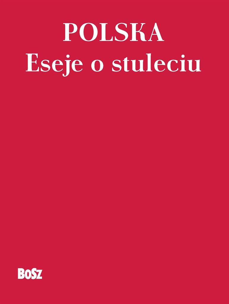 Polska 100 lat Eseje Praca zbiorowa