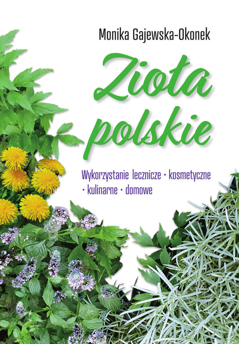 ZIOŁA POLSKIE WYKORZYSTANIE LECZNICZE KOSMETYCZNE KULINARNE DOMOWE TWARDA