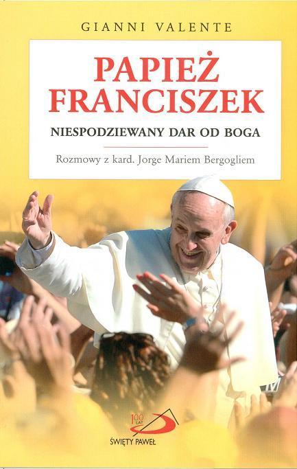 Papież Franciszek Niespodziewany Dar Od Boga Gianni Valente Książka