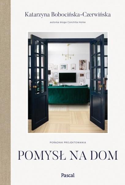 Pomysł na dom Katarzyna Bobocińska-Czerwińska