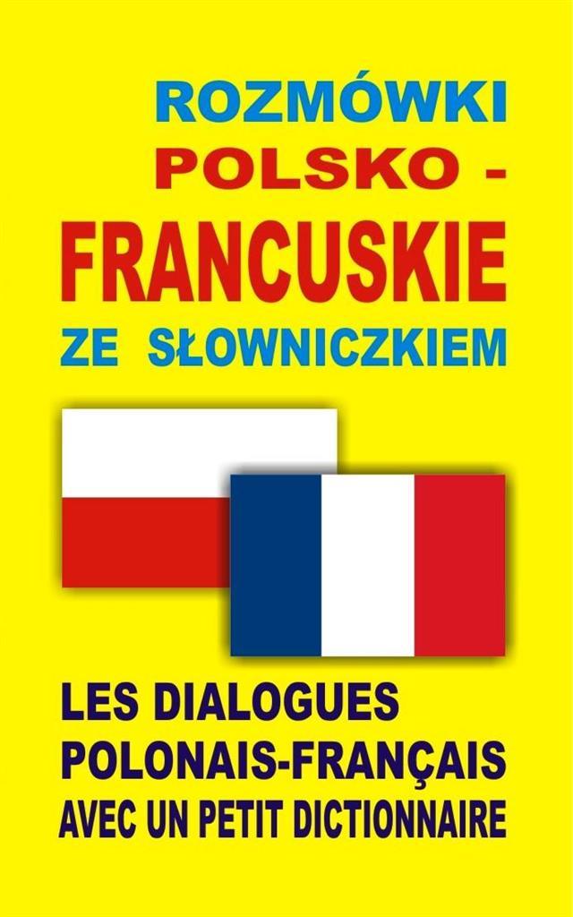 ROZMÓWKI POLSKO - FRANCUSKIE ZE SŁOWNICZKIEM LES DIALOGUES