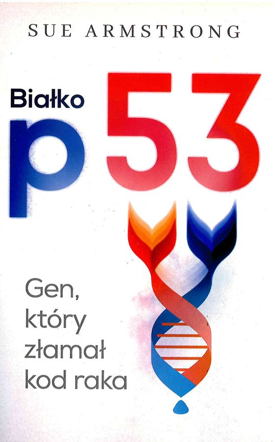 Białko p53 gen który złamał kod raka Sue Armstrong