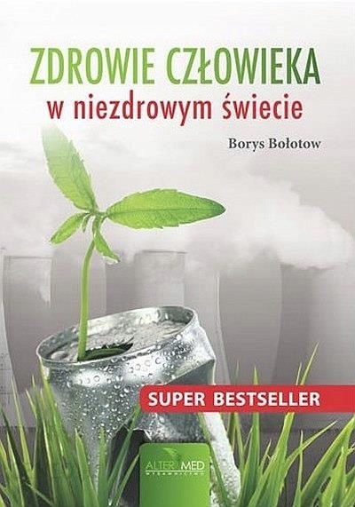 ZDROWIE CZŁOWIEKA W NIEZDROWYM ŚWIECIE - BORYS BOŁOTOW