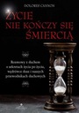 Życie nie kończy się śmiercią. Rozmowy z duchem o sekretach życia po życiu, wędrówce dusz i naszych przewodnikach duchowych Dolores Cannon