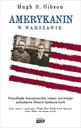 Amerykanin w Warszawie Niepodległa Rzeczpospolita oczami pierwszego ambasadora Stanów Zjednoczonych Hugh Gibson