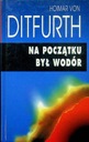 Na początku był wodór Hoimar von Ditfurth